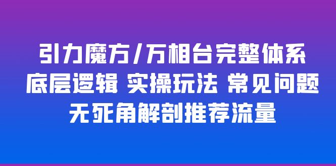 （6015期）引力魔方/万相台完整体系 底层逻辑 实操玩法 常见问题 无死角解剖推荐流量-狂神云浏览专注活动，软件，教程分享！总之就是网络那些事。