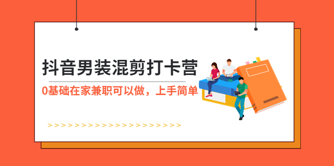 （5990期）抖音男装-混剪打卡营，0基础在家兼职可以做，上手简单-狂神云浏览专注活动，软件，教程分享！总之就是网络那些事。