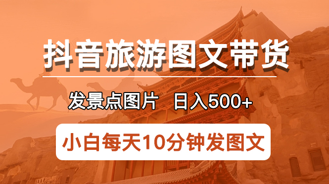 （5902期）抖音旅游图文带货项目，每天半小时发景点图片日入500+长期稳定项目-狂神云浏览专注活动，软件，教程分享！总之就是网络那些事。