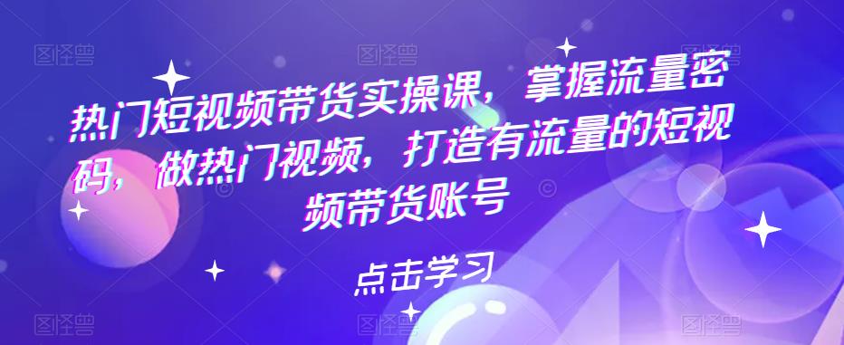 （5773期）热门短视频带货实战 掌握流量密码 做热门视频 打造有流量的短视频带货账号-狂神云浏览专注活动，软件，教程分享！总之就是网络那些事。