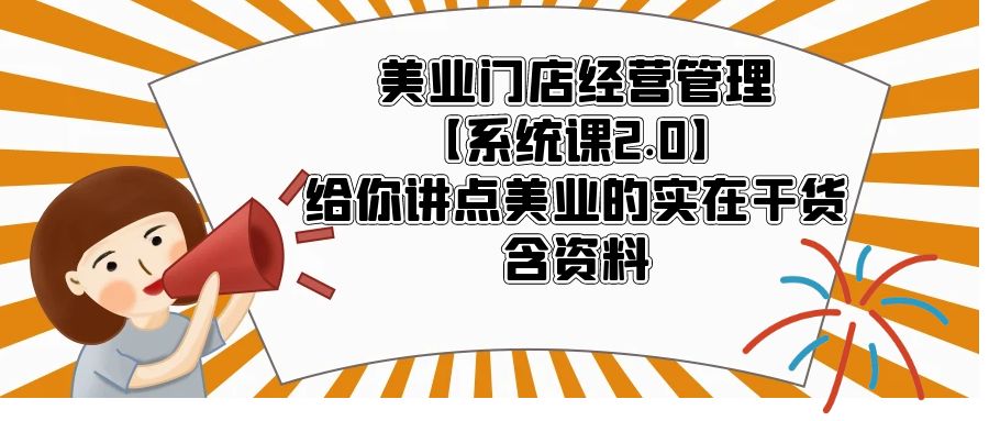 （5738期）美业门店经营管理【系统课2.0】给你讲点美业的实在干货，含资料-狂神云浏览专注活动，软件，教程分享！总之就是网络那些事。