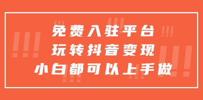 （5677期）免费入驻平台，玩转抖音变现，小白都可以上手做-狂神云浏览专注活动，软件，教程分享！总之就是网络那些事。