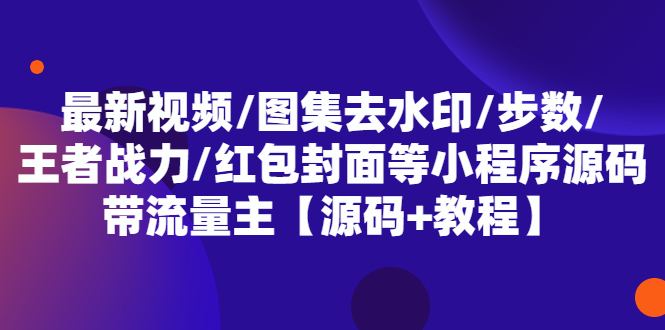 （5524期）最新视频/图集去水印/步数/王者战力/红包封面等 带流量主(小程序源码+教程)-狂神云浏览专注活动，软件，教程分享！总之就是网络那些事。