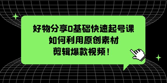 （5509期）好物分享0基础快速起号课：如何利用原创素材剪辑爆款视频！-狂神云浏览专注活动，软件，教程分享！总之就是网络那些事。