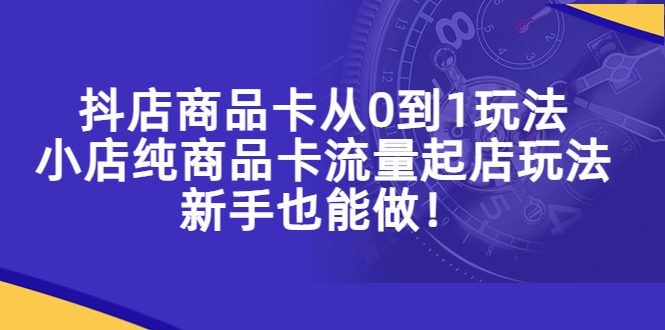 （5447期）抖店商品卡从0到1玩法，小店纯商品卡流量起店玩法，新手也能做！-狂神云浏览专注活动，软件，教程分享！总之就是网络那些事。