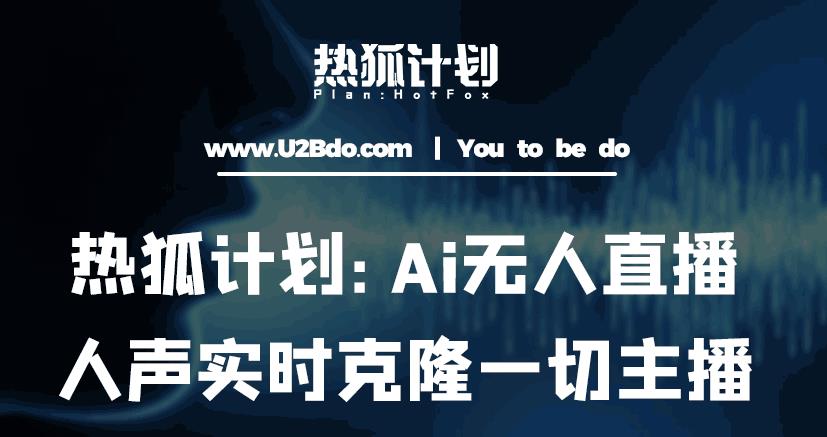 热狐计划：Ai无人直播实时克隆一切主播·无人直播新时代（包含所有使用到的软件）-狂神云浏览专注活动，软件，教程分享！总之就是网络那些事。