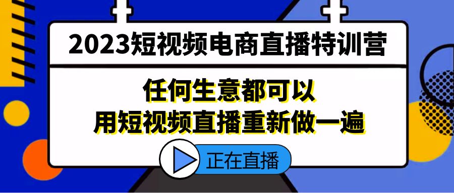 （5319期）2023短视频电商直播特训营，任何生意都可以用短视频直播重新做一遍-狂神云浏览专注活动，软件，教程分享！总之就是网络那些事。