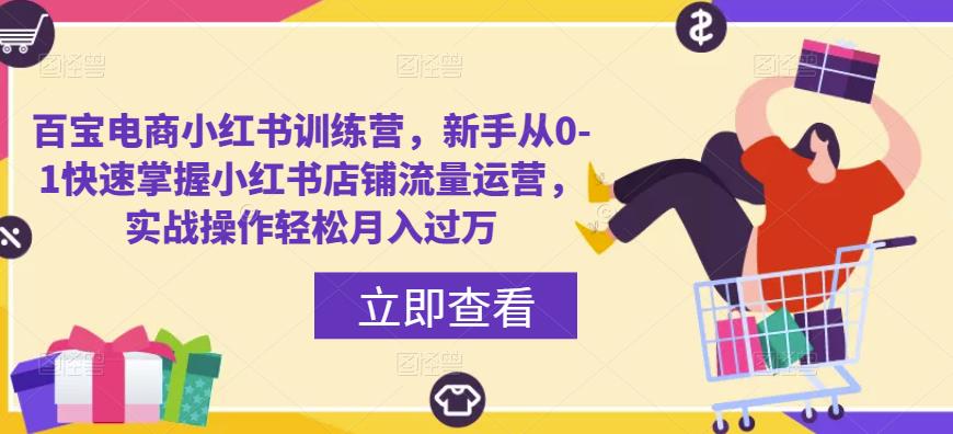 百宝电商小红书训练营，新手从0-1快速掌握小红书店铺流量运营，实战操作轻松月入过万-狂神云浏览专注活动，软件，教程分享！总之就是网络那些事。