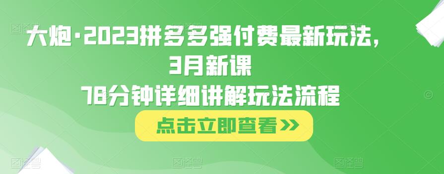 大炮·2023拼多多强付费最新玩法，3月新课​78分钟详细讲解玩法流程-狂神云浏览专注活动，软件，教程分享！总之就是网络那些事。