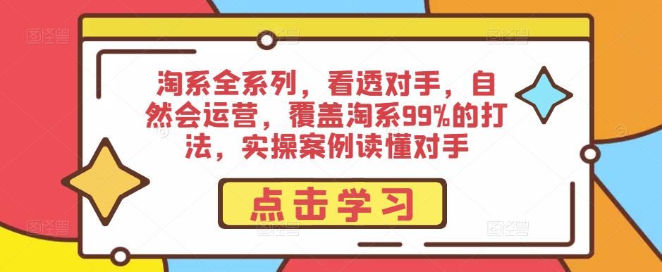 淘系全系列，看透对手，自然会运营，覆盖淘系99%的打法，实操案例读懂对手-狂神云浏览专注活动，软件，教程分享！总之就是网络那些事。