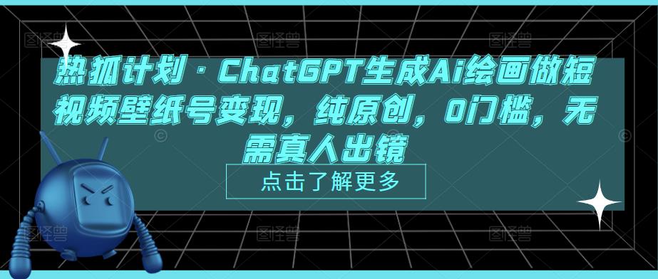 热狐计划·ChatGPT生成Ai绘画做短视频壁纸号变现，纯原创，0门槛，无需真人出镜-狂神云浏览专注活动，软件，教程分享！总之就是网络那些事。