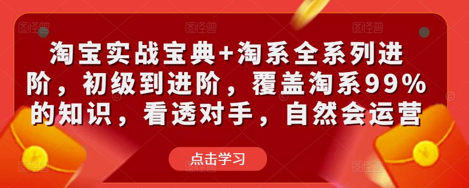 淘宝实战宝典+淘系全系列进阶，初级到进阶，覆盖淘系99%的知识，看透对手，自然会运营-狂神云浏览专注活动，软件，教程分享！总之就是网络那些事。