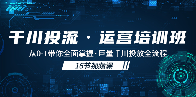 （5163期）千川投流·运营培训班：从0-1带你全面掌握·巨量千川投放全流程！-狂神云浏览专注活动，软件，教程分享！总之就是网络那些事。