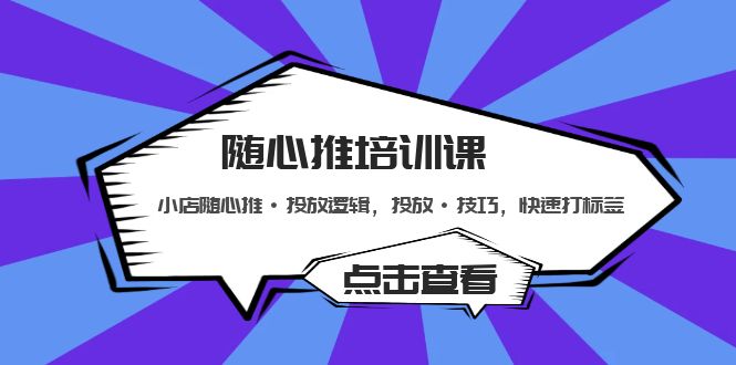（5145期）随心推培训课：小店随心推·投放逻辑，投放·技巧，快速打标签-狂神云浏览专注活动，软件，教程分享！总之就是网络那些事。