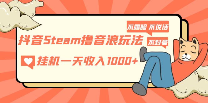 （5110期）抖音Steam撸音浪玩法 挂机一天收入1000+不露脸 不说话 不封号 社恐人群福音-狂神云浏览专注活动，软件，教程分享！总之就是网络那些事。