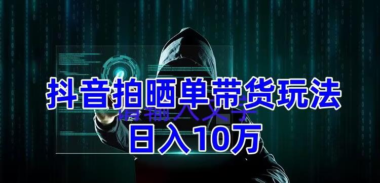 （5018期）抖音拍晒单带货玩法分享 项目整体流程简单 有团队实测日入1万【教程+素材】-狂神云浏览专注活动，软件，教程分享！总之就是网络那些事。