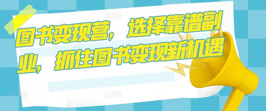 图书变现营，选择靠谱副业，抓住图书变现新机遇-狂神云浏览专注活动，软件，教程分享！总之就是网络那些事。