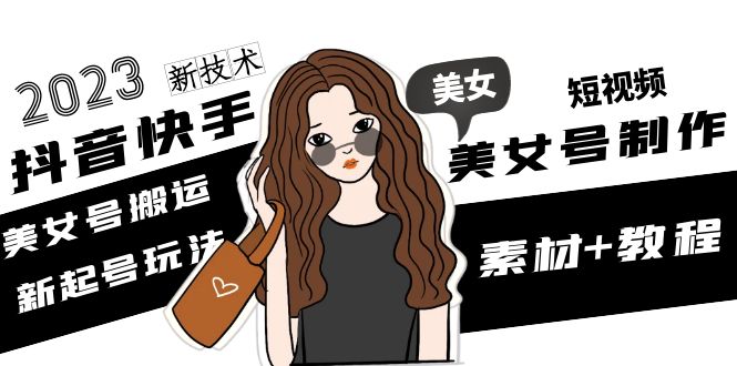 （4962期）2023抖音快手短视频美女号制作 美女号搬运新起号玩法 新技术(素材+教程)-狂神云浏览专注活动，软件，教程分享！总之就是网络那些事。