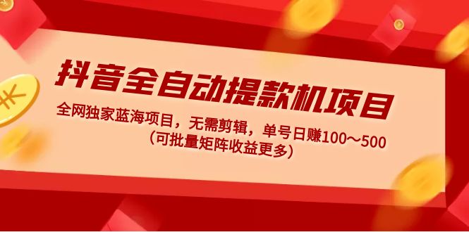 （4935期）抖音全自动提款机项目：独家蓝海 无需剪辑 单号日赚100～500 (可批量矩阵)-狂神云浏览专注活动，软件，教程分享！总之就是网络那些事。