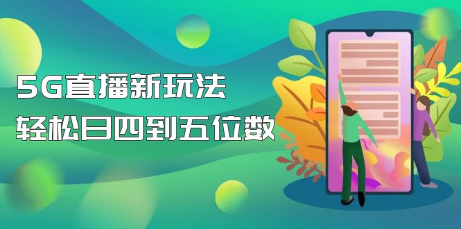 （4915期）【抖音热门】外边卖1980的5G直播新玩法，轻松日四到五位数【详细玩法教程】-狂神云浏览专注活动，软件，教程分享！总之就是网络那些事。