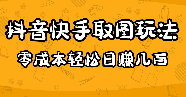 （4831期）2023抖音快手取图玩法：一个人在家就能做，超简单，0成本日赚几百-狂神云浏览专注活动，软件，教程分享！总之就是网络那些事。