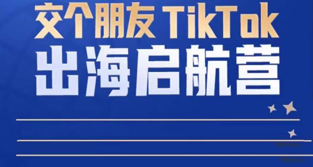 TikTok商家出海启航营：教你TikTok跨境电商的底层逻辑，即使是零基础的你也可以快速上手-狂神云浏览专注活动，软件，教程分享！总之就是网络那些事。