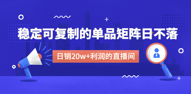 （4770期）某电商线下课程，稳定可复制的单品矩阵日不落，做一个日销20w+利润的直播间-狂神云浏览专注活动，软件，教程分享！总之就是网络那些事。
