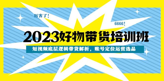 （4754期）2023好物带货培训班：短视频底层逻辑带货解析，账号定位运营选品-狂神云浏览专注活动，软件，教程分享！总之就是网络那些事。