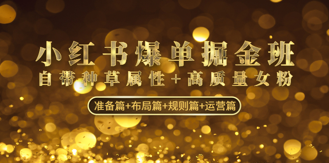 （4716期）小红书爆单掘金班：自带种草属性+高质量女粉 准备篇+布局篇+规则篇+运营篇-狂神云浏览专注活动，软件，教程分享！总之就是网络那些事。