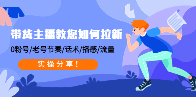 （4610期）带货主播教您如何拉新：0粉号/老号节奏/话术/播感/流量，实操分享！-狂神云浏览专注活动，软件，教程分享！总之就是网络那些事。