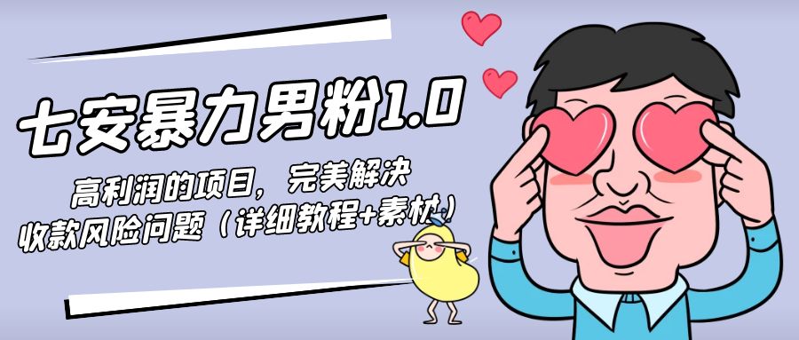 （4550期）七安暴力男粉1.0：高利润的项目，完美解决收款风险问题（详细教程+素材）-狂神云浏览专注活动，软件，教程分享！总之就是网络那些事。