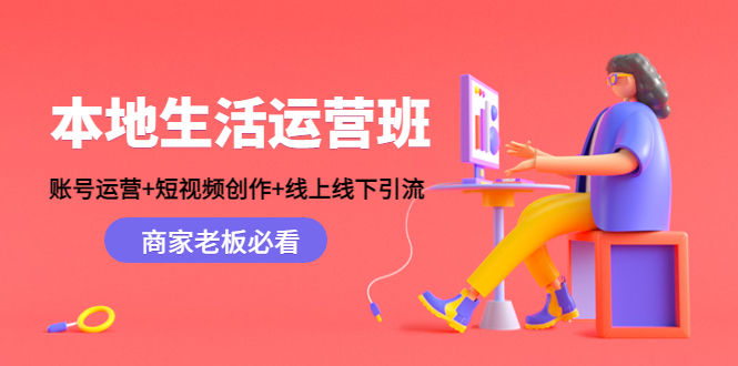 （4549期）本地生活运营班：账号运营+短视频创作+线上线下引流，商家老板必看-狂神云浏览专注活动，软件，教程分享！总之就是网络那些事。