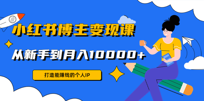 （4532期）小红书博主变现课：打造能赚钱的个人IP，从新手到月入10000+(9节课)-狂神云浏览专注活动，软件，教程分享！总之就是网络那些事。