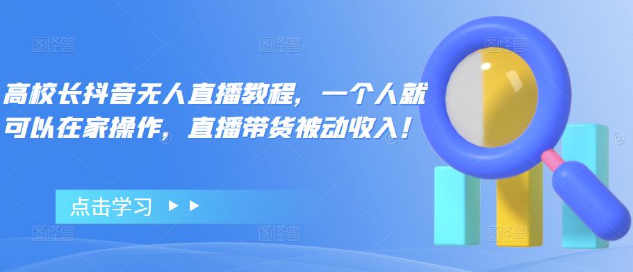 高校长抖音无人直播教程，一个人就可以在家操作，直播带货被动收入！-狂神云浏览专注活动，软件，教程分享！总之就是网络那些事。