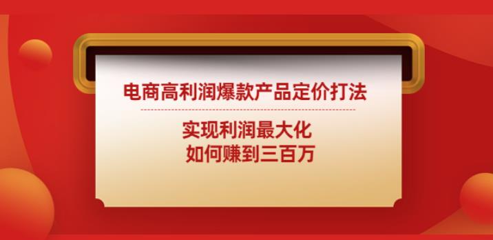 电商高利润爆款产品定价打法：实现利润最大化如何赚到三百万-狂神云浏览专注活动，软件，教程分享！总之就是网络那些事。