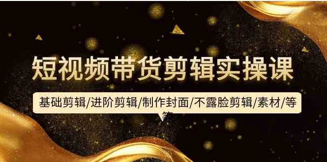 （9887期）短视频带货剪辑实操课：基础剪辑/进阶剪辑/制作封面/不露脸剪辑/素材/等等-狂神云浏览专注活动，软件，教程分享！总之就是网络那些事。