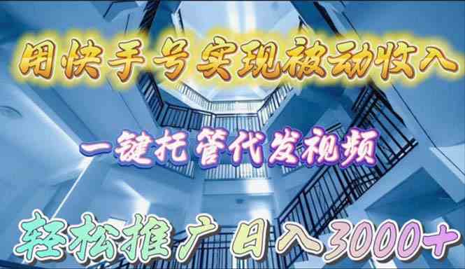 （9860期）用快手号实现被动收入，一键托管代发视频，轻松推广日入3000+-狂神云浏览专注活动，软件，教程分享！总之就是网络那些事。