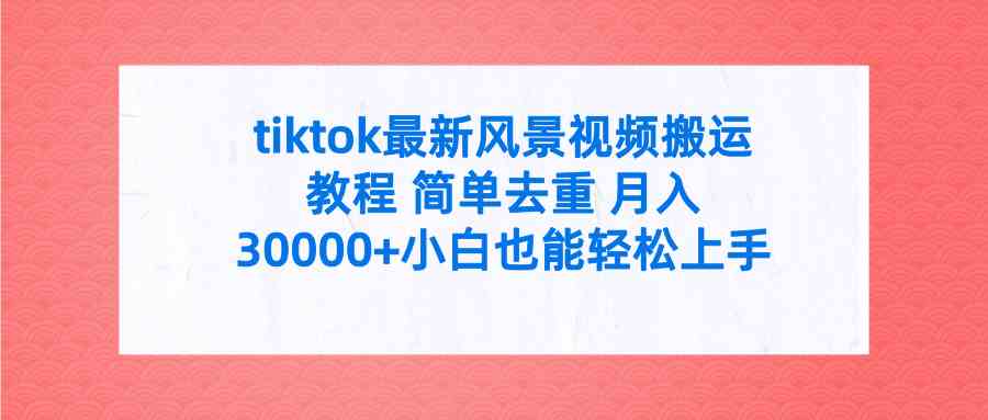 （9804期）tiktok最新风景视频搬运教程 简单去重 月入30000+附全套工具-狂神云浏览专注活动，软件，教程分享！总之就是网络那些事。