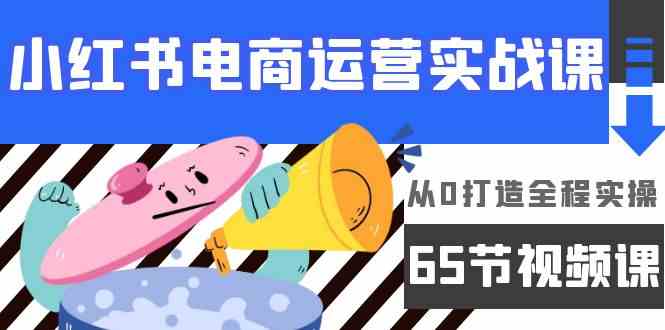 （9724期）小红书电商运营实战课，​从0打造全程实操（65节视频课）-狂神云浏览专注活动，软件，教程分享！总之就是网络那些事。