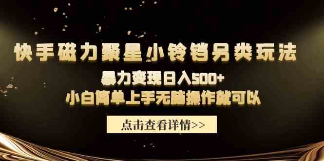 （9689期）快手磁力聚星小铃铛另类玩法，暴力变现日入500+小白简单上手无脑操作就可以-狂神云浏览专注活动，软件，教程分享！总之就是网络那些事。
