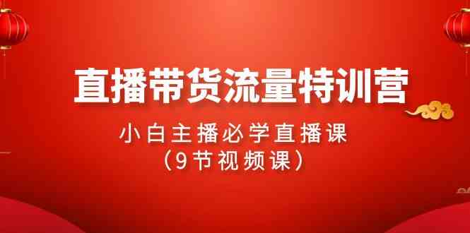 （9592期）2024直播带货流量特训营，小白主播必学直播课（9节视频课）-狂神云浏览专注活动，软件，教程分享！总之就是网络那些事。