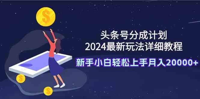 （9530期）头条号分成计划：2024最新玩法详细教程，新手小白轻松上手月入20000+-狂神云浏览专注活动，软件，教程分享！总之就是网络那些事。