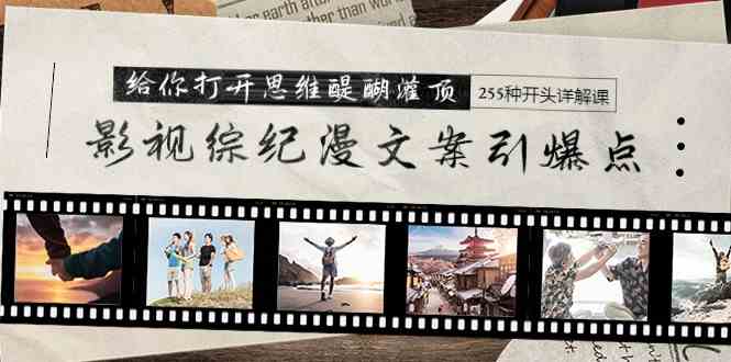 （9501期）影视综纪漫文案引爆点，给你打开思维醍醐灌顶+255种开头详解课（26节）-狂神云浏览专注活动，软件，教程分享！总之就是网络那些事。