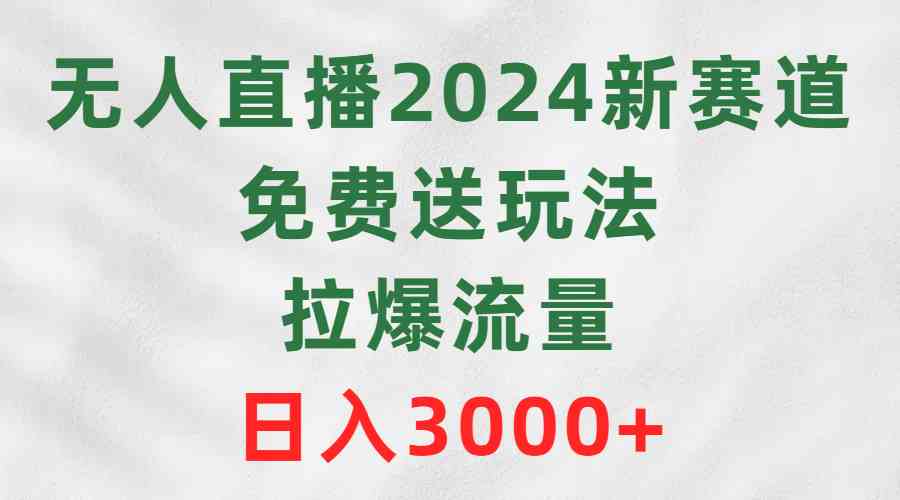 （9496期）无人直播2024新赛道，免费送玩法，拉爆流量，日入3000+-狂神云浏览专注活动，软件，教程分享！总之就是网络那些事。