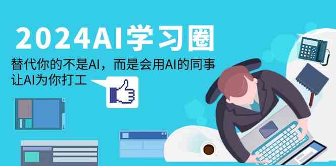 （9494期）2024-AI-学习圈：替代你的不是AI，而是会用AI的同事，让AI为你打工-狂神云浏览专注活动，软件，教程分享！总之就是网络那些事。