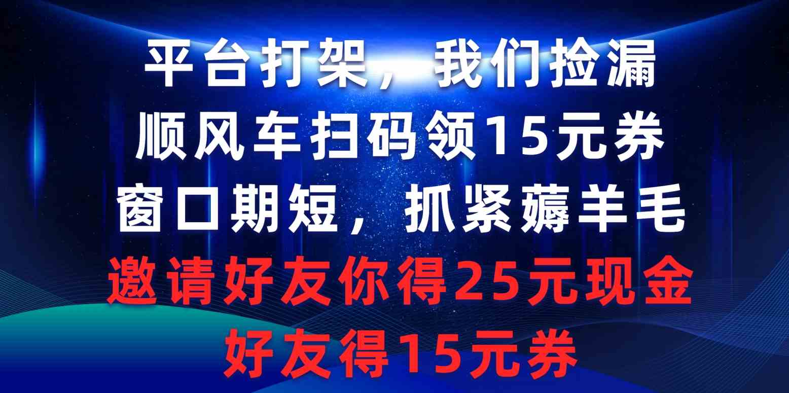 （9316期）平台打架我们捡漏，顺风车扫码领15元券，窗口期短抓紧薅羊毛，邀请好友…-狂神云浏览专注活动，软件，教程分享！总之就是网络那些事。