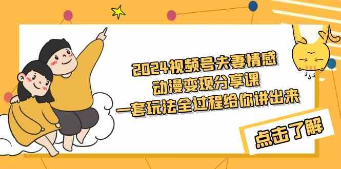 （9266期）2024视频号夫妻情感动漫变现分享课 一套玩法全过程给你讲出来（教程+素材）-狂神云浏览专注活动，软件，教程分享！总之就是网络那些事。