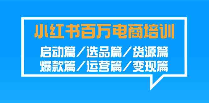 （9206期）小红书-百万电商培训班：启动篇/选品篇/货源篇/爆款篇/运营篇/变现篇-狂神云浏览专注活动，软件，教程分享！总之就是网络那些事。