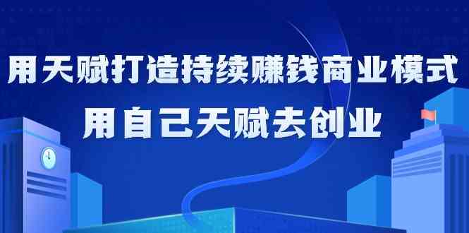 （9193期）如何利用天赋打造持续赚钱商业模式，用自己天赋去创业（21节课无水印）-狂神云浏览专注活动，软件，教程分享！总之就是网络那些事。