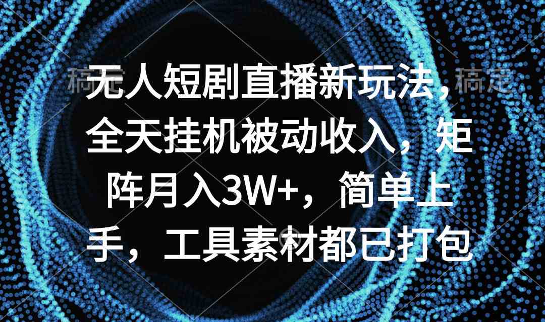 （9144期）无人短剧直播新玩法，全天挂机被动收入，矩阵月入3W+，简单上手，工具素…-狂神云浏览专注活动，软件，教程分享！总之就是网络那些事。